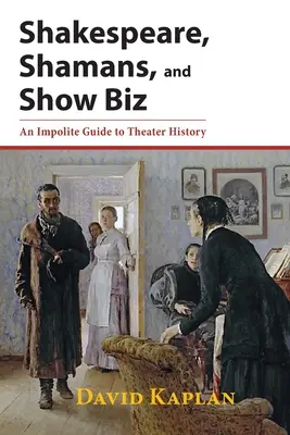 Shakespeare, Schamanen und Showbiz: Ein unhöflicher Leitfaden für die Theatergeschichte - Shakespeare, Shamans, and Show Biz: An Impolite Guide to Theater History