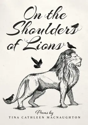 Auf den Schultern von Löwen: Gedichte von Tina Cathleen MacNaughton - On the Shoulders of Lions: Poems by Tina Cathleen MacNaughton