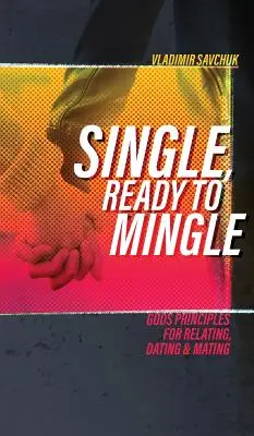 Single und bereit zum Mischen: Gottes Prinzipien für Beziehung, Partnersuche und Paarung - Single, Ready to Mingle: Gods principles for relating, dating & mating