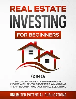 Immobilieninvestitionen für Einsteiger (2 in 1): Bauen Sie Ihr Immobilienimperium und passives Einkommen mit Mietobjekten auf (und verwalten Sie sie) + Verhandlung, Steuer - Real Estate Investing for Beginners (2 in 1): Build Your Property Empire & Passive Income With Rental Properties (& Managing Them) + Negotiation, Tax