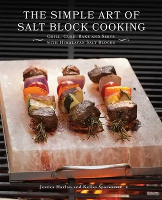 Die einfache Kunst des Salzblockkochens: Grillen, Pökeln, Backen und Servieren mit Himalaya-Salzblöcken - The Simple Art of Salt Block Cooking: Grill, Cure, Bake and Serve with Himalayan Salt Blocks