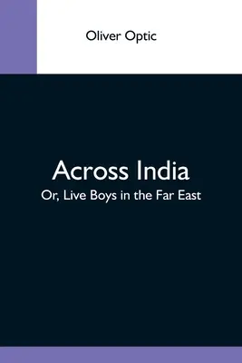 Quer durch Indien; oder: Lebende Jungen im Fernen Osten - Across India; Or, Live Boys In The Far East