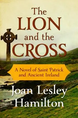Der Löwe und das Kreuz: Ein Roman über den Heiligen Patrick und das alte Irland - The Lion and the Cross: A Novel of Saint Patrick and Ancient Ireland