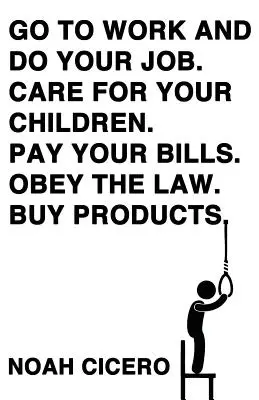 Geh zur Arbeit und mach deinen Job. Kümmere dich um deine Kinder. Bezahle deine Rechnungen. Gehorche dem Gesetz. Produkte kaufen. - Go to Work and Do Your Job. Care for Your Children. Pay Your Bills. Obey the Law. Buy Products.