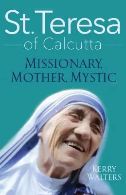 Die heilige Teresa von Kalkutta: Missionarin, Mutter, Mystikerin - St. Teresa of Calcutta: Missionary, Mother, Mystic