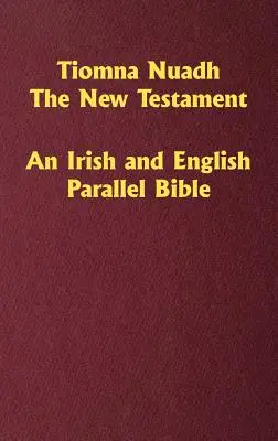 Tiomna Nuadh, Das Neue Testament: Eine irische und englische Parallelbibel - Tiomna Nuadh, The New Testament: An Irish and English Parallel Bible