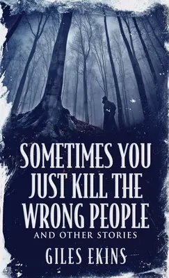 Manchmal tötet man einfach die Falschen und andere Geschichten - Sometimes You Just Kill The Wrong People and Other Stories