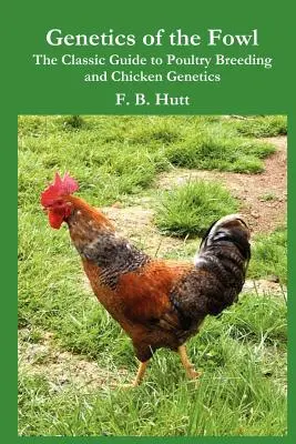 Genetik des Geflügels: Der klassische Leitfaden für Geflügelzucht und Hühnergenetik - Genetics of the Fowl: The Classic Guide to Poultry Breeding and Chicken Genetics