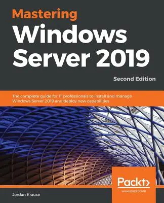 Mastering Windows Server 2019 - Zweite Ausgabe: Der vollständige Leitfaden für IT-Profis zur Installation und Verwaltung von Windows Server 2019 und zur Bereitstellung neuer Funktionen - Mastering Windows Server 2019 - Second Edition: The complete guide for IT professionals to install and manage Windows Server 2019 and deploy new capab