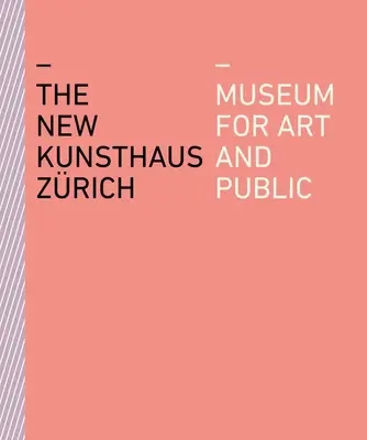 Das neue Kunsthaus Zrich: Museum für Kunst und Öffentlichkeit - The New Kunsthaus Zrich: Museum for Art and Public