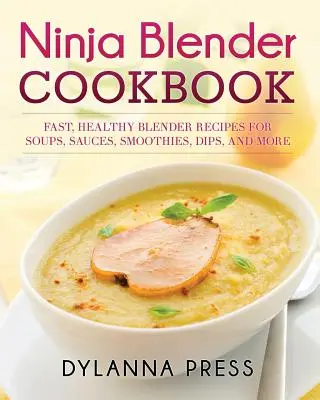 Ninja Blender Kochbuch: Schnelle, gesunde Mixer-Rezepte für Suppen, Saucen, Smoothies, Dips und mehr - Ninja Blender Cookbook: Fast Healthy Blender Recipes for Soups, Sauces, Smoothies, Dips, and More