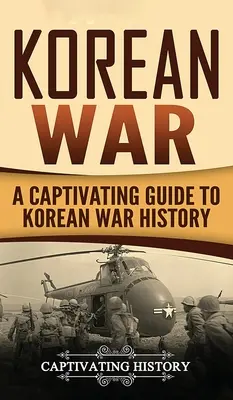 Koreakrieg: Ein fesselnder Leitfaden zur Geschichte des Koreakriegs - Korean War: A Captivating Guide to Korean War History