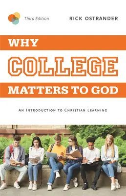 Warum das College für Gott wichtig ist, 3. Auflage: Eine Einführung in das christliche Lernen - Why College Matters to God, 3rd Edition: An Introduction to Christian Learning