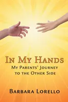 In My Hands: Die Reise meiner Eltern auf die andere Seite - In My Hands: My Parents' Journey to the Other Side