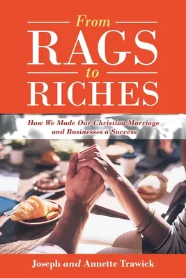 Vom Tellerwäscher zum Millionär: Wie wir unsere christliche Ehe und unsere Geschäfte zum Erfolg führten - From Rags to Riches: How We Made Our Christian Marriage and Businesses a Success