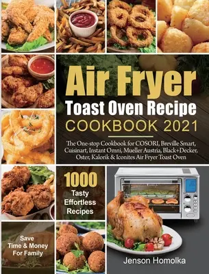 Air Fryer Toast Ofen Rezept Kochbuch 2021: Das One-Stop-Kochbuch für COSORI, Breville Smart, Cuisinart, Instant Omni, Müller Österreich, Black+Decker, O - Air Fryer Toast Oven Recipe Cookbook 2021: The One-stop Cookbook for COSORI, Breville Smart, Cuisinart, Instant Omni, Mueller Austria, Black+Decker, O