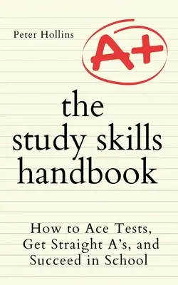 Das Handbuch der Lerntechniken: Wie Sie Tests meistern, glatte Einsen bekommen und in der Schule erfolgreich sind - The Study Skills Handbook: How to Ace Tests, Get Straight A's, and Succeed in School