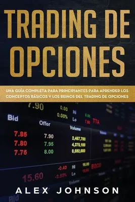 Trading de Opciones: Una Gua Completa Para Principiantes Para Aprender Los Conceptos Bsicos Y Los Reinos Del Trading De Opciones