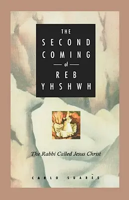 Die Wiederkunft des Reb Yhshwh: Der Rabbi mit dem Namen Jesus Christus - Second Coming of Reb Yhshwh: The Rabbi Called Jesus Christ