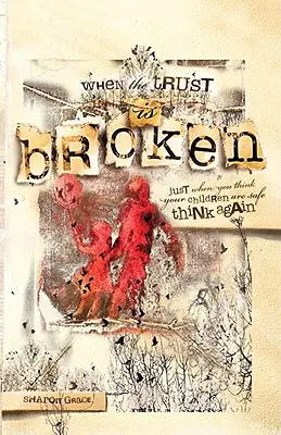 Wenn das Vertrauen gebrochen ist: Gerade wenn Sie denken, dass Ihre Kinder sicher sind, denken Sie noch einmal nach - When the Trust Is Broken: Just When You Think Your Children Are Safe, Think Again