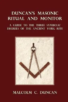 Duncans Freimaurerisches Ritual und Monitor: Ein Leitfaden zu den drei symbolischen Graden des Alten Yorker Ritus - Duncan's Masonic Ritual and Monitor: A Guide to the Three Symbolic Degrees of the Ancient York Rite