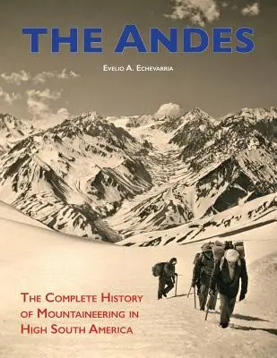 Die Anden: Die vollständige Geschichte des Bergsteigens im hohen Südamerika - The Andes: The Complete History of Mountaineering in High South America