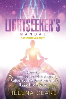 Das Handbuch des Lichtsuchers: Wie du mit Engeln kommunizierst, deine Schwingungen erhöhst und die Welt rettest - The Lightseeker's Manual: How to Communicate with Angels, Raise Your Vibrations and Save the World