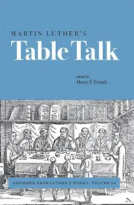 Martin Luthers Tischreden: Gekürzte Fassung von Luthers Werken, Band 54 - Martin Luther's Table Talk: Abridged from Luther's Works, Volume 54
