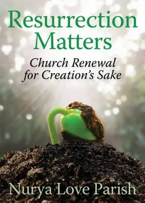 Auferstehung ist wichtig: Erneuerung der Kirche um der Schöpfung willen - Resurrection Matters: Church Renewal for Creation's Sake