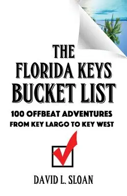 Die Florida Keys Bucket List: 100 ausgefallene Abenteuer von Key Largo bis Key West - The Florida Keys Bucket List: 100 Offbeat Adventures From Key Largo To Key West