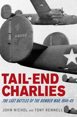 Tail-End Charlies: Die letzten Schlachten des Bomberkriegs, 1944-45 - Tail-End Charlies: The Last Battles of the Bomber War, 1944-45