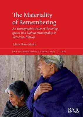 Die Materialität des Erinnerns: Eine ethnographische Studie über die Lebensräume in einer Nahua-Gemeinde in Veracruz, Mexiko - The Materiality of Remembering: An ethnographic study of the living spaces in a Nahua municipality in Veracruz, Mexico