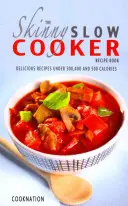 Das schlanke Slow Cooker-Rezeptbuch: Leckere Rezepte unter 300, 400 und 500 Kalorien - The Skinny Slow Cooker Recipe Book: Delicious Recipes Under 300, 400 and 500 Calories