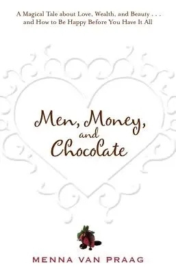 Männer, Geld und Schokolade: Ein Märchen über das Streben nach Liebe, Erfolg und Vergnügen und wie man glücklich wird, bevor man alles hat... - Men, Money, and Chocolate: A Tale about Pursuing Love, Success, and Pleasure, and How to Be Happy Before You Have It All...