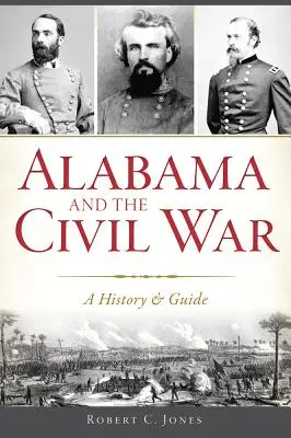 Alabama und der Bürgerkrieg: Geschichte und Leitfaden - Alabama and the Civil War: A History & Guide