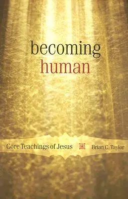 Mensch werden: Die wichtigsten Lehren Jesu - Becoming Human: Core Teachings of Jesus