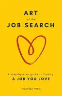 Die Kunst der Jobsuche: Eine Schritt-für-Schritt-Anleitung, um einen Job zu finden, den Sie lieben - Art of the Job Search: A Step-By-Step Guide to Finding a Job You Love