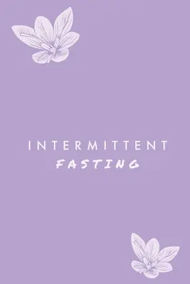 Intermittierendes Fasten: Sie können täglich Ihr Essen und Wasser verfolgen, Gewichtsverlust Tracker, Plus Goals Log, Journal, Tagebuch - Intermittent Fasting: You Can Daily Track Your Food & Water, Weight Loss Tracker, Plus Goals Log, Journal, Diary