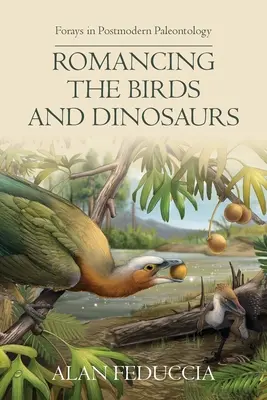 Romancing the Birds and Dinosaurs: Streifzüge durch die postmoderne Paläontologie - Romancing the Birds and Dinosaurs: Forays in Postmodern Paleontology