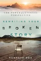 Schreiben Sie Ihre zerbrochene Geschichte neu: Die Kraft einer ewigen Perspektive - Rewriting Your Broken Story: The Power of an Eternal Perspective