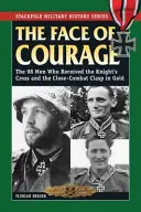 Das Gesicht des Mutes: Die 98 Männer, die das Ritterkreuz und die Nahkampfspange in Gold erhalten haben - The Face of Courage: The 98 Men Who Received the Knight's Cross and the Close-Combat Clasp in Gold
