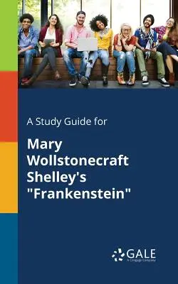 Ein Studienführer für Mary Wollstonecraft Shelleys Frankenstein - A Study Guide for Mary Wollstonecraft Shelley's Frankenstein
