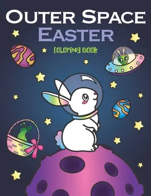 Oster-Malbuch Weltraum: Tierische Astronauten, Eier-Galaxie-Planeten, UFO-Raumschiffe und Osterhasen-Aliens - Outer Space Easter Coloring Book: of Animal Astronauts, Egg Galaxy Planets, UFO Space Ships and Easter Bunny Aliens