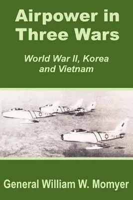 Luftstreitkräfte in drei Kriegen (Zweiter Weltkrieg, Korea und Vietnam) - Airpower in Three Wars (World War II, Korea and Vietnam)