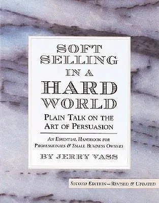 Sanftes Verkaufen in einer harten Welt: Klartext über die Kunst der Überredung - Soft Selling in a Hard World: Plain Talk on the Art of Persuasion