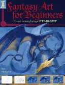 Fantasy Art for Beginners: Schritt für Schritt Fantasiewesen erschaffen - Fantasy Art for Beginners: Create Fantasy Beings Step-By-Step