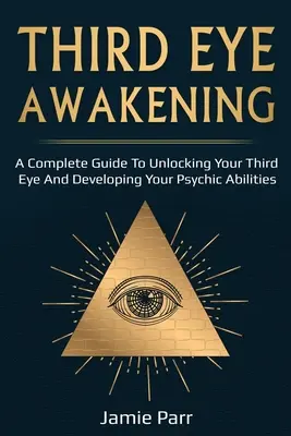 Erwachen des Dritten Auges: Ein kompletter Leitfaden zur Erweckung Ihres Dritten Auges und zur Entwicklung Ihrer übersinnlichen Fähigkeiten - Third Eye Awakening: A Complete Guide to Awakening Your Third Eye and Developing Your Psychic Abilities