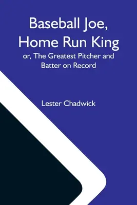 Baseball Joe, der Home-Run-König; oder: Der größte Pitcher und Schläger der Geschichte - Baseball Joe, Home Run King; Or, The Greatest Pitcher And Batter On Record