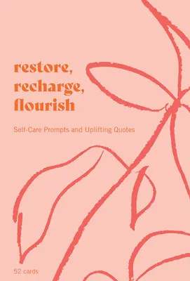 Wiederherstellen, aufladen, aufblühen - 52 Karten: Selbstfürsorgeanregungen und aufmunternde Zitate - Restore, Recharge, Flourish - 52 Cards: Self-Care Prompts and Uplifting Quotes