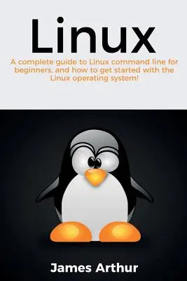 Linux: Ein komplettes Handbuch zur Linux-Befehlszeile für Anfänger, und wie man mit dem Linux-Betriebssystem anfängt! - Linux: A complete guide to Linux command line for beginners, and how to get started with the Linux operating system!